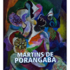 MARTINS DE PORANGABA - Este livro documenta a trajetória artística de Martins. Ricamente ilustrado. ff<br />1735g; 31x28 cm; 200 págs.; sobrecapa acompanha capa dura<br />